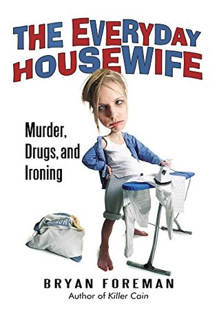 Download The Everyday Housewife: Murder, Drugs, and Ironing - Bryan Foreman file in ePub