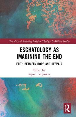Read online Eschatology as Imagining the End: Faith Between Hope and Despair - Sigurd Bergmann | ePub