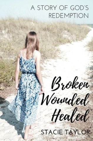Read Broken. Wounded. Healed.: A Story of God's Redemption - Stacie Taylor | PDF