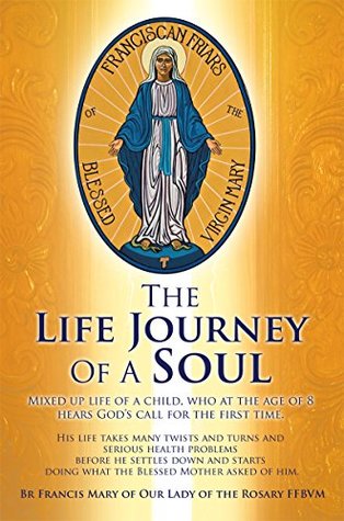Download The Life Journey Of A Soul: Mixed up life of a child, who at the age of 8 hears God's call for the first time. - Br Francis Mary of Our Lady of the Rosary FFBVM | ePub