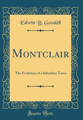 Read online Montclair: The Evolution of a Suburban Town (Classic Reprint) - Edwin Burpee Goodell | PDF
