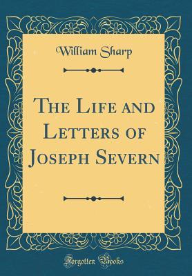 Read The Life and Letters of Joseph Severn (Classic Reprint) - William Sharp | ePub