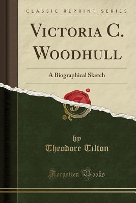Read Victoria C. Woodhull: A Biographical Sketch (Classic Reprint) - Theodore Tilton file in ePub