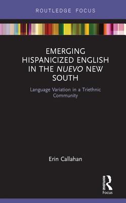 Read Emerging Hispanicized English in the Nuevo New South: Language Variation in a Triethnic Community - Erin Callahan | PDF