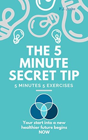 Read THE 5 MINUTE SECRET TIP: Be healthy, Lose Weight, Anti-Aging, Anti-Depression, Anti-Burnout and Motivation, Self-healing & more Energy, become more beautiful and happy - F.J. Jeske | ePub