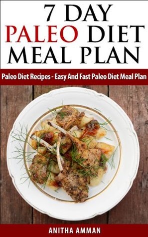Read online 7 Day Paleo Diet Meal Plans: Paleo Diet Recipes - Easy And Fast Paleo Diet Meal Plan - Anitha Amman file in ePub