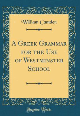 Download A Greek Grammar for the Use of Westminster School (Classic Reprint) - William Camden | ePub