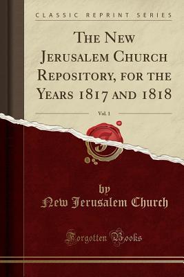 Read The New Jerusalem Church Repository, for the Years 1817 and 1818, Vol. 1 (Classic Reprint) - New Jerusalem Church | PDF