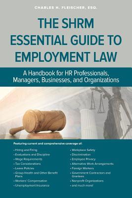 Read The SHRM Essential Guide to Employment Law: A Handbook for HR Professionals, Managers, Businesses, and Organizations - Charles H Fleischer | PDF