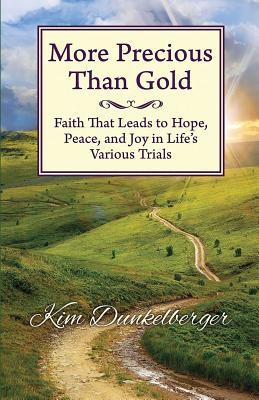 Download More Precious Than Gold: Faith That Leads to Hope, Peace, and Joy in Life's Various Trials - Kim Dunkelberger file in PDF