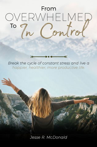 Read online From Overwhelmed to in Control: Break the Constant Cycle of Stress and Live a Happier, Healthier, More Productive Life. - Jesse McDonald | ePub