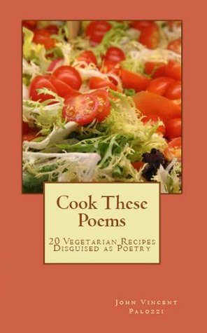 Download Cook These Poems: 20 Vegetarian Recipes Disguised as Poetry - John Palozzi | ePub