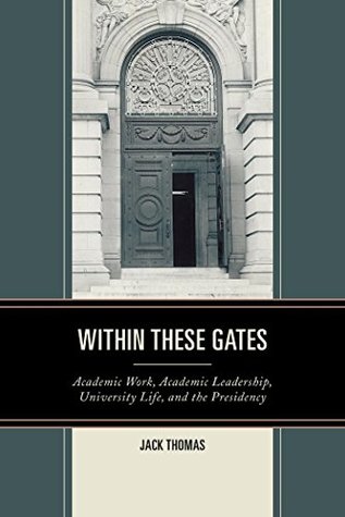 Read Within These Gates: Academic Work, Academic Leadership, University Life, and the Presidency - Jack Thomas file in ePub