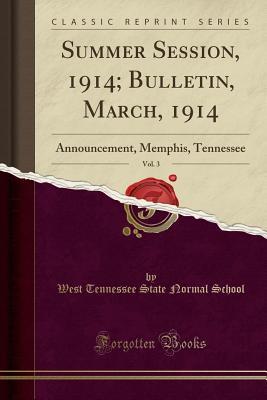 Download Summer Session, 1914; Bulletin, March, 1914, Vol. 3: Announcement, Memphis, Tennessee (Classic Reprint) - West Tennessee State Normal School file in PDF