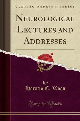 Download Neurological Lectures and Addresses (Classic Reprint) - Horatio C Wood | ePub