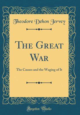 Download The Great War: The Causes and the Waging of It (Classic Reprint) - Theodore Dehon Jervey | PDF