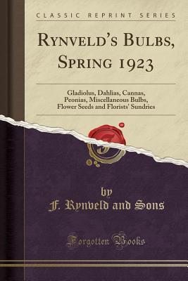 Read Rynveld's Bulbs, Spring 1923: Gladiolus, Dahlias, Cannas, Peonias, Miscellaneous Bulbs, Flower Seeds and Florists' Sundries (Classic Reprint) - F Rynveld and Sons | PDF