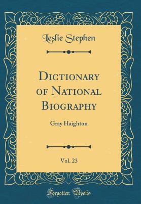Read online Dictionary of National Biography, Vol. 23: Gray Haighton (Classic Reprint) - Leslie Stephen | ePub