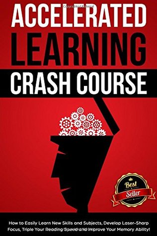 Download Accelerated Learning Crash Course: How to Easily Learn New Skills and Subjects, Develop Laser Sharp Focus, Triple Your Reading Speed and Improve Your Memory Ability! - Sebastian Croft file in PDF