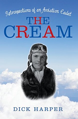 Read online The Cream: Retrospections of an Aviation Cadet - Dick Harper | ePub