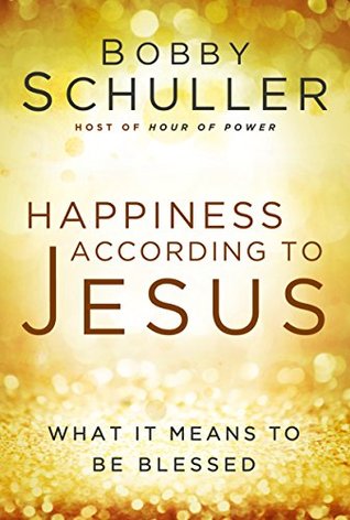 Read Happiness According to Jesus: What It Means to be Blessed - Bobby Schuller file in PDF