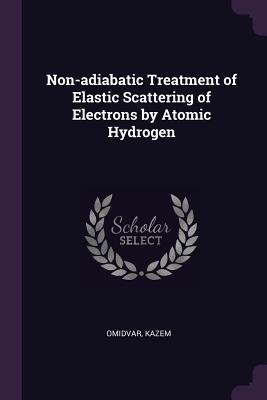 Read online Non-Adiabatic Treatment of Elastic Scattering of Electrons by Atomic Hydrogen - Kazem Omidvar file in ePub