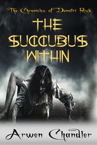 Read The Succubus Within: The Chronicles of Demetri Risk - Arwen Chandler file in PDF