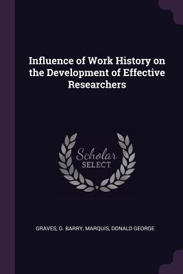 Read Influence of Work History on the Development of Effective Researchers - G Barry Graves file in PDF