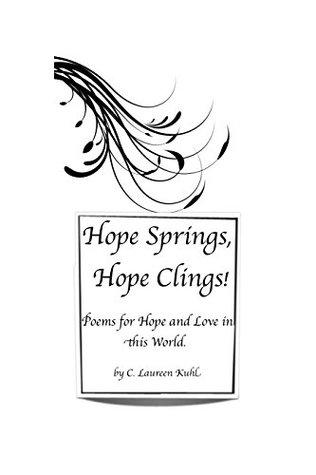Read online Hope Springs, Hope Clings!: Poems for Hope and Love in this World - Laureen Kuhl file in PDF