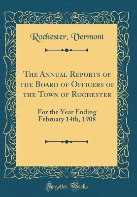 Read The Annual Reports of the Board of Officers of the Town of Rochester: For the Year Ending February 14th, 1908 (Classic Reprint) - Rochester Vermont | ePub