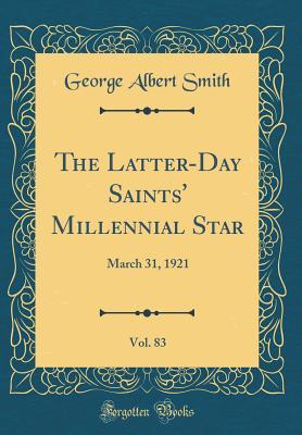 Read online The Latter-Day Saints' Millennial Star, Vol. 83: March 31, 1921 (Classic Reprint) - George Albert Smith | ePub