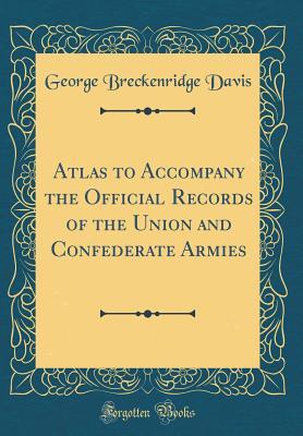 Read Atlas to Accompany the Official Records of the Union and Confederate Armies (Classic Reprint) - George Breckenridge Davis file in ePub