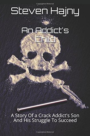 Read online An Addict's Child: A Story Of a Crack Addict's Son And His Struggle To Succeed - Steven Hajny file in PDF