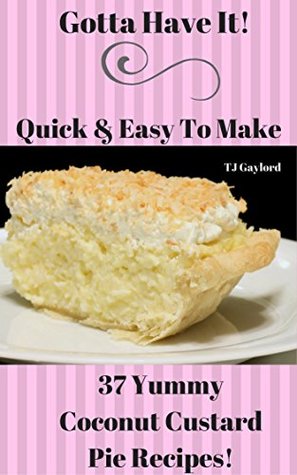 Download Gotta Have It Quick & Easy To Make 37 Yummy Coconut Custard Pie Recipes! - TJ Gaylord file in ePub