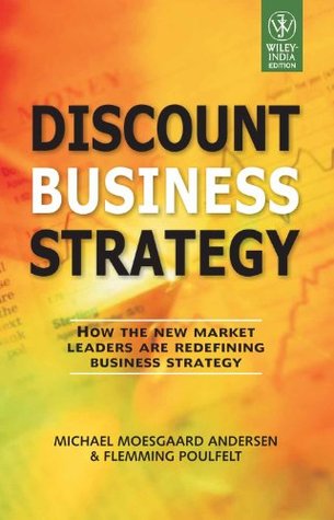 Read online Discount Business Strategy: How the New Market Leaders are Redefining Business Strategy - Michael Moesgaard Andersen file in PDF