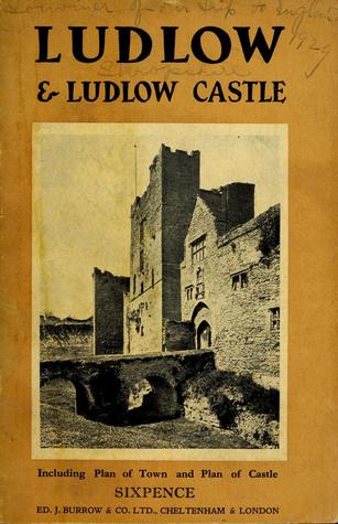 Download Ludlow and Ludlow Castle: Including Plan of Town and Plan of Castle - Ed J Burrow and Company | ePub