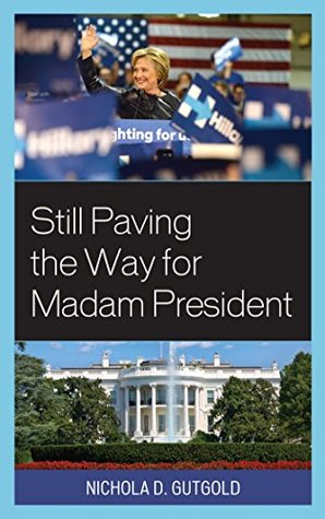 Read online Still Paving the Way for Madam President (Lexington Studies in Political Communication) - Nichola D. Gutgold | ePub