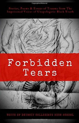 Read online Forbidden Tears: Stories, Poems & Essays of Trauma from The Imprisoned Voices of Unapologetic Black Youth - Detroit Collegiate High School | PDF