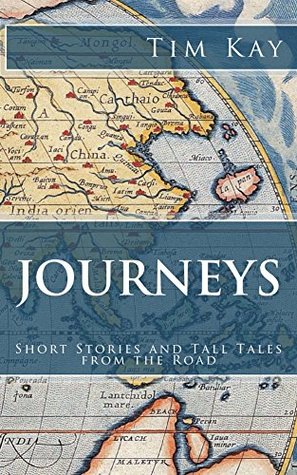 Read online JOURNEYS: SHORT STORIES AND TALL TALES FROM THE ROAD - Tim Kay | ePub