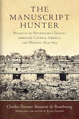 Download The Manuscript Hunter: Brasseur de Bourbourg's Travels through Central America and Mexico, 1854–1859 (American Exploration and Travel Series Book 84) - Charles Etienne Brasseur de Bourbourg file in PDF