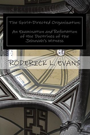 Read online The Spirit-Directed Organization: An Examination and Refutation of the Doctrines of the Jehovah's Witness - Roderick L. Evans file in PDF