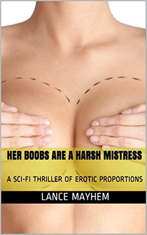 Read HER BOOBS ARE A HARSH MISTRESS: A SCI-FI THRILLER OF EROTIC PROPORTIONS - Lance Mayhem | ePub