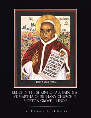 Read online Relics in the Shrine of All Saints at St. Martha of Bethany Church in Morton Grove, Illinois - Fr. Dennis B. O'Neill file in PDF