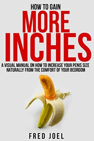 Read HOW TO GAIN MORE INCHES: A Visual Manual on How to Increase Your Penis Size Naturally From The Comfort Of Your Bedroom Included: Untold Secrets Of Adding More Inches - Fred Joel file in ePub