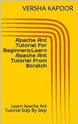Read Apache Ant Tutorial For Beginners:Learn Apache Ant Tutorial From Scratch: Learn Apache Ant Tutorial Step By Step - VERSHA KAPOOR file in ePub