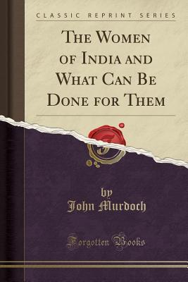 Download The Women of India and What Can Be Done for Them (Classic Reprint) - John Murdoch file in ePub