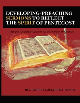 Read online Developing/Preaching Sermons to Reflect the Spirit of Pentecost: A Training Manual for Ministers in Basic Sermon Preparation - Rev. Patricia Cockerham Turner | ePub