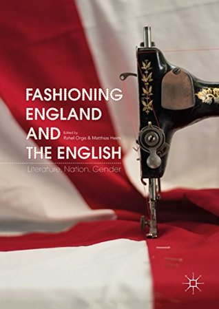 Download Fashioning England and the English: Literature, Nation, Gender - Rahel Orgis | ePub