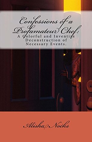Read Confessions of a Profamateur Chef: A Colorful and Inventive Deconstruction of Necessary Events - Alisha Nocks | PDF