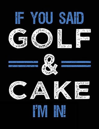 Read online If You Said Golf & Cake I'm In: Sketch Books For Kids - 8.5 x 11 - NOT A BOOK file in ePub